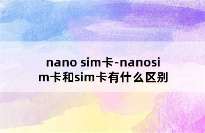nano sim卡-nanosim卡和sim卡有什么区别